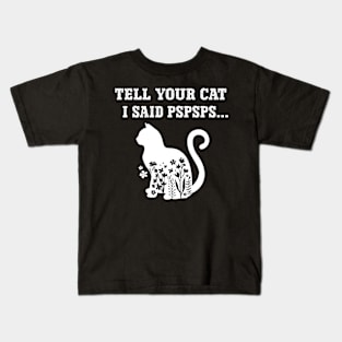 Cat Lover Tell Your Cat I Said Pspsps Kids T-Shirt